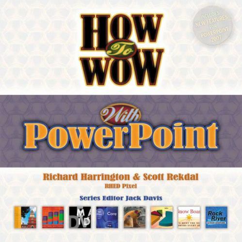 How to Wow With Powerpoint by Richard Harrington; Scott Rekdal