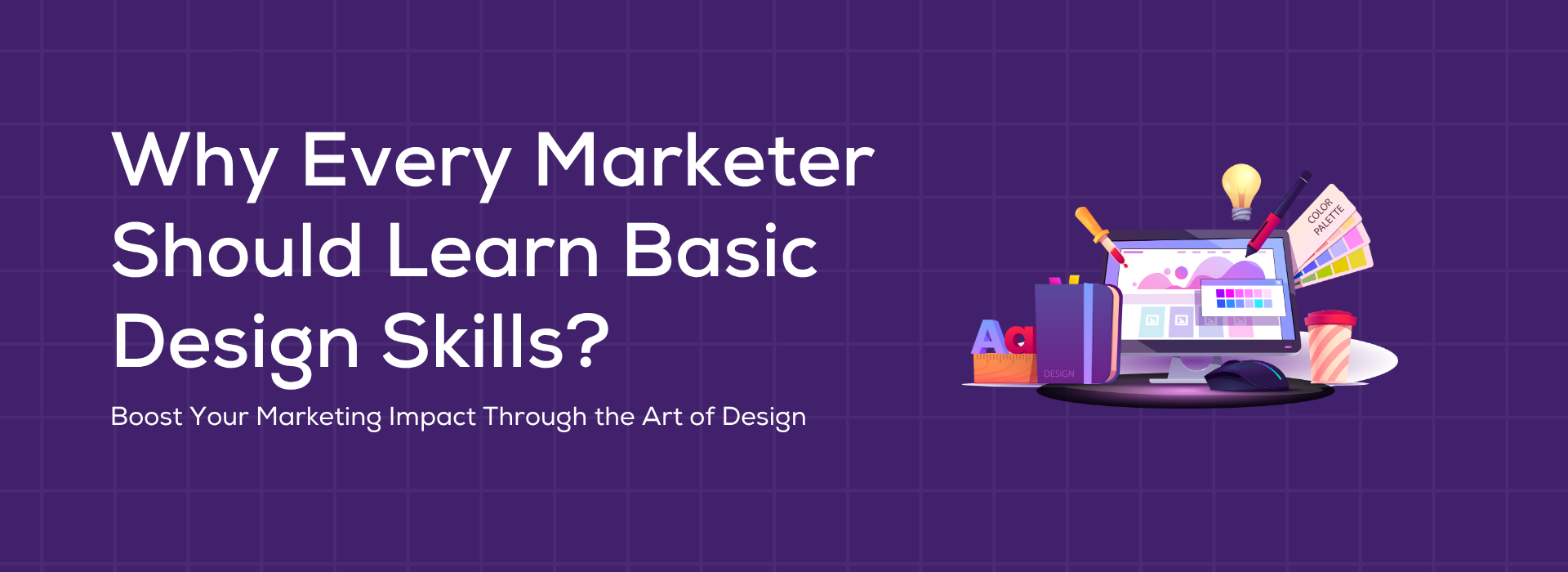 Why Every Marketer Should Learn Basic Design Skills?