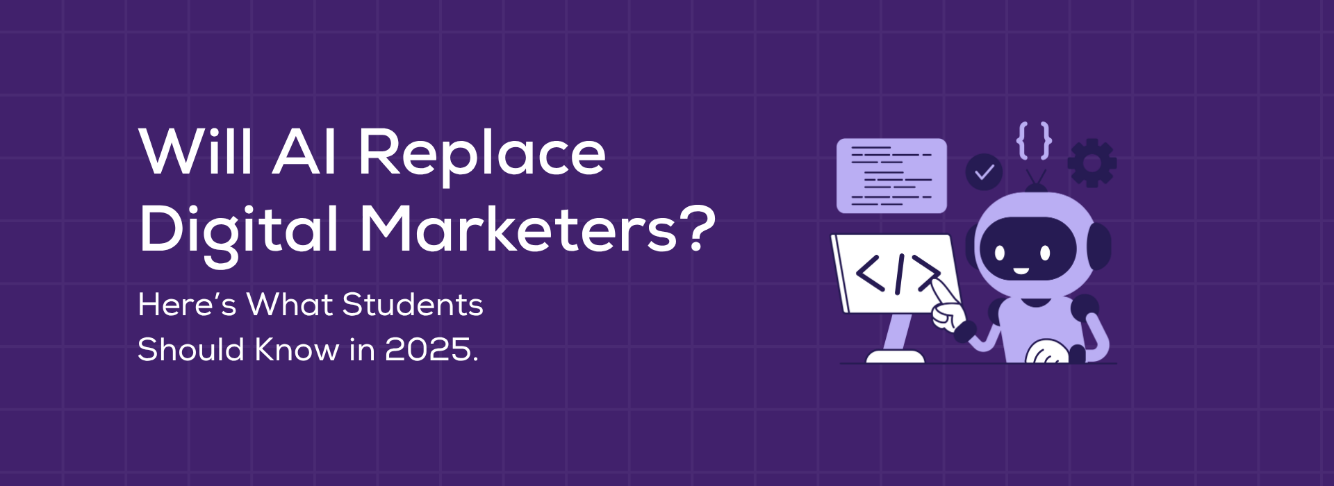 Will AI Replace Digital Marketers? Here’s What Students Should Know in 2025.