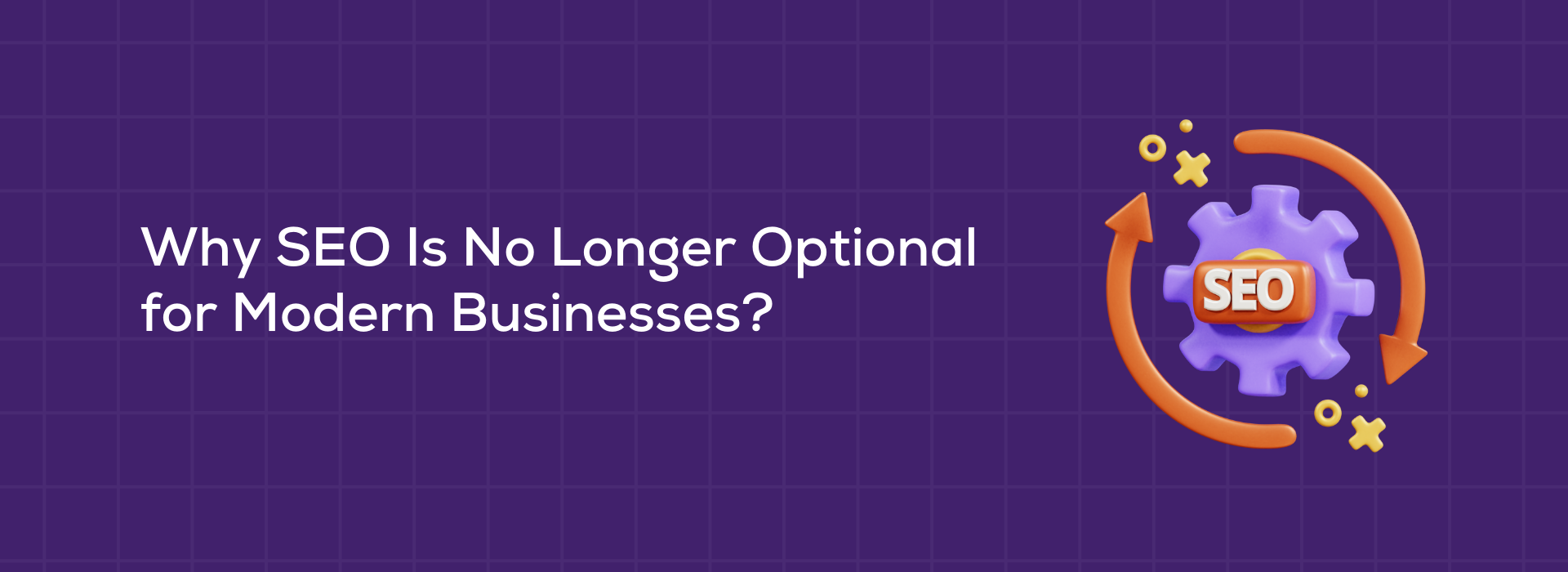 Why SEO Is No Longer Optional for Modern Businesses?​